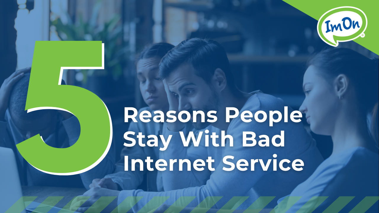 5 Reasons People Stay With Bad Internet Service - ImOn